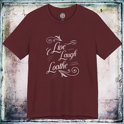 Live, Laugh, Loathe. Unisex T-Shirt