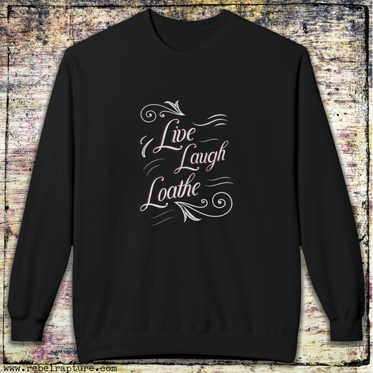 Live, Laugh, Loathe. Unisex Crewneck Sweatshirt.