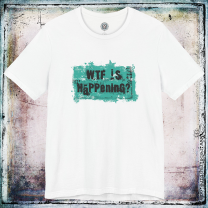 WTF Is Happening? Humorous and Satiric. Unisex T-Shirt